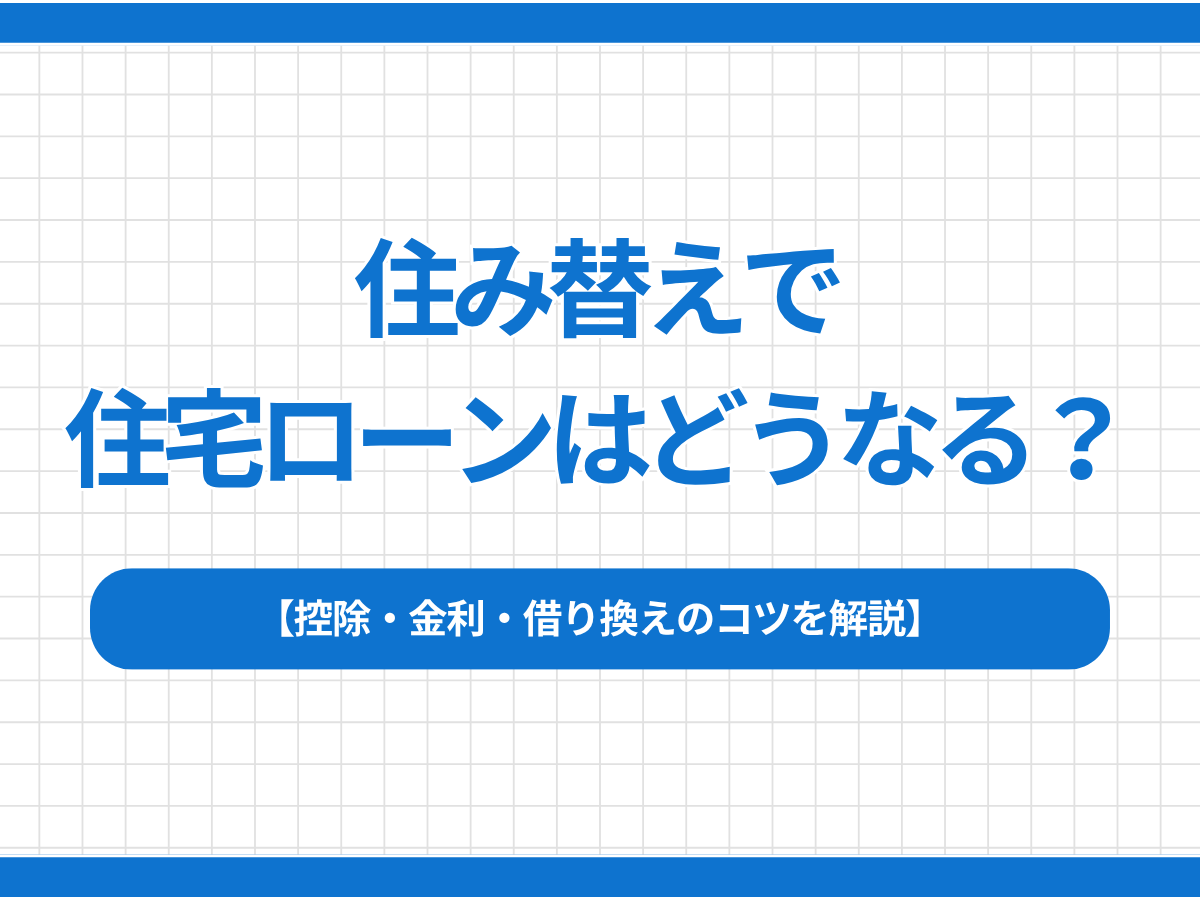 住み替えで住宅ローンはどうなる？控除・金利・借り換えのコツを解説